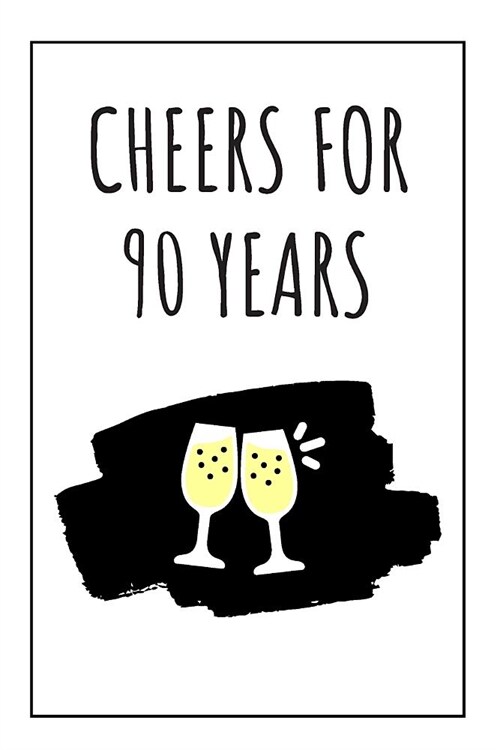 Cheers For 90 Years Journal: 90 Year Anniversary Gifts For Him, For Her, For Partners, Friends - Blank Notebook (Paperback)