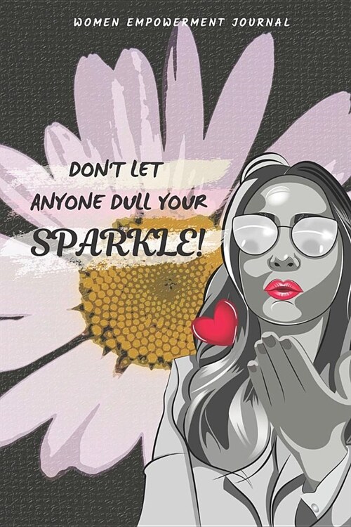 Women Empowerment Journal - Dont Let Anyone Dull Your Sparkle! (Paperback)