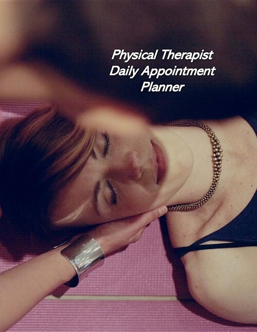 Physical Therapist Daily Appointment Planner: Undated Hourly Appointment Book (Paperback)