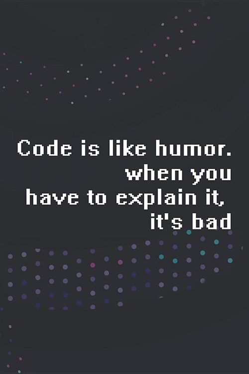 Code Is Like Humor. When You Have To Explain It, Its Bad.: Blank Lined Notebook ( Web Programmer) Black (Paperback)