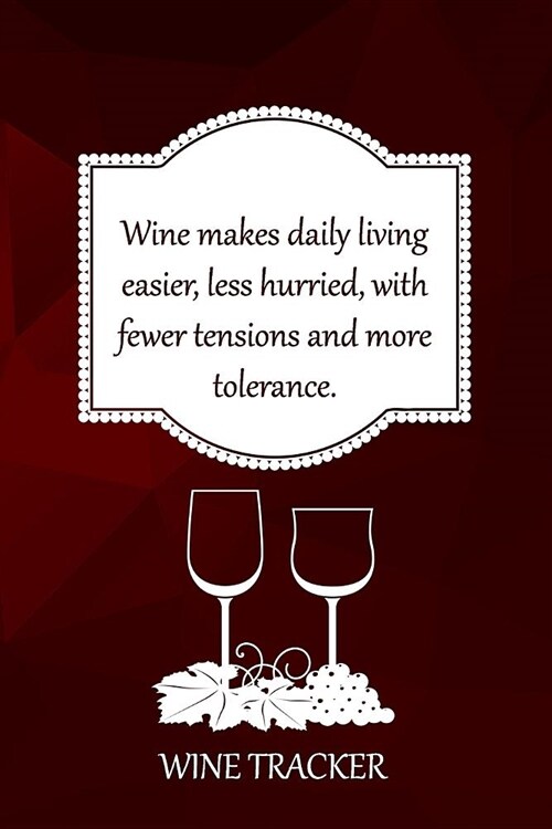 Wine Tracker: Wine Makes Daily Living Easier, Less Hurried With Less Tensions (Paperback)