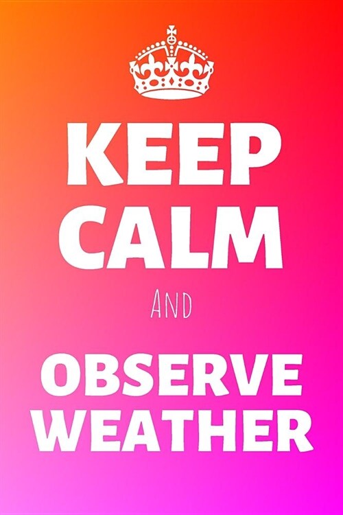 Keep Calm And Observe Weather: Meteorology Journal & Weather Watcher Notebook - Observer Log Diary To Write In (110 Pages, 6 x 9 in) Gift For Meterol (Paperback)