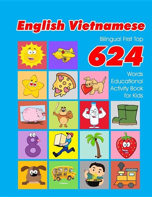 English - Vietnamese Bilingual First Top 624 Words Educational Activity Book for Kids: Easy vocabulary learning flashcards best for infants babies tod (Paperback)