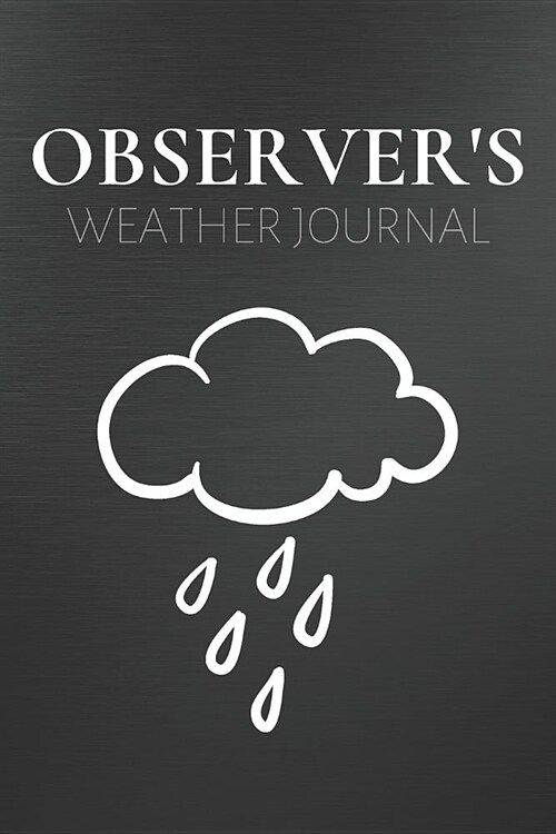 Observers Weather Journal: Meteorology Journal & Weather Watcher Notebook - Observer Log Diary To Write In (110 Pages, 6 x 9 in) Gift For Meterol (Paperback)