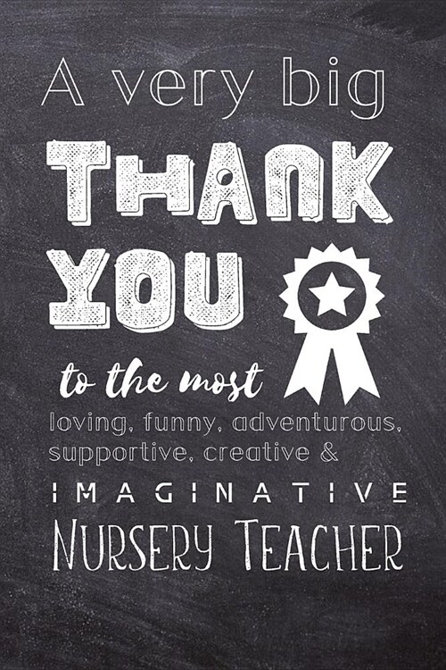 A Very Big Thank You To The Most Loving, Funny, Adventurous, Supportive, Creative & Imaginative Nursery Teacher: Lined Blank Notebook Journal - Nurser (Paperback)