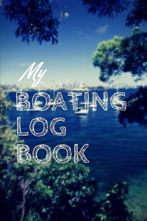 My Boating Log Book: Sailing Fishing Boat Log Journal: Personal Watercraft - Self Powered Boats - Powerboats - Boating Hobby - Inland Lakes (Paperback)