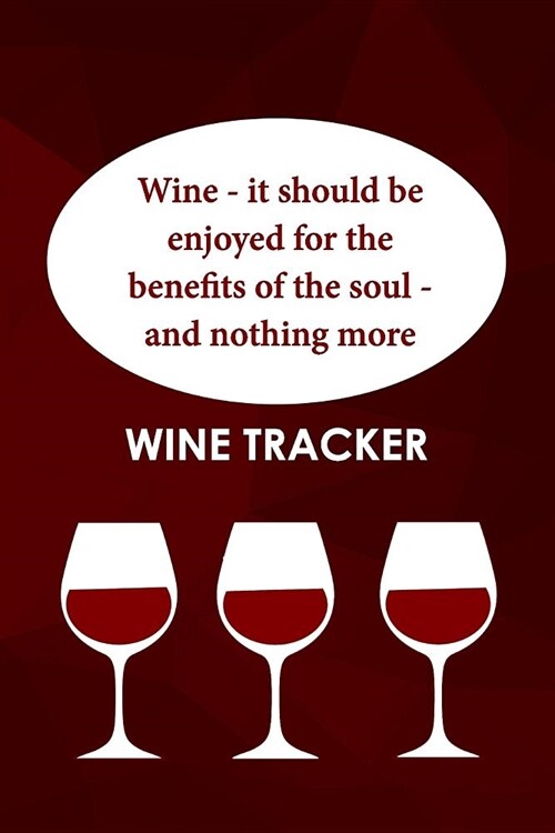 Wine Tracker: Wine - It Should Be Enjoyed For The Benefits Of The Soul (Paperback)