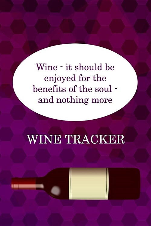 Wine Tracker: Wine - It Should Be Enjoyed For The Benefits Of The Soul (Paperback)