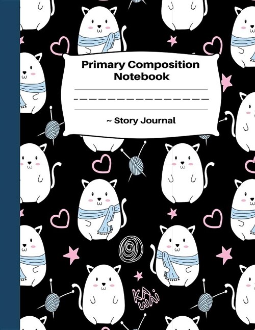 Primary Composition Notebook Story Journal: With Dotted Mid Line and Story Space Grades K-2: Cute Kawaii Kitty Cat with Yarn Notebook for Cat Lovers (Paperback)