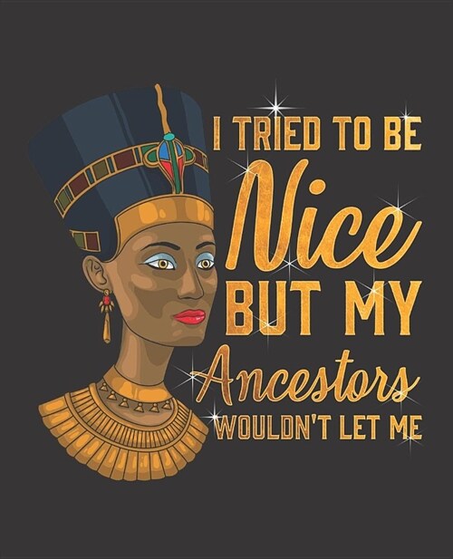 Black Girl Magic Notebook Journal: Black Egyptian Nefertiti Tried To Be Nice Ancestors Snarky - Wide Ruled Notebook - Lined Journal - 100 Pages - 7.5 (Paperback)