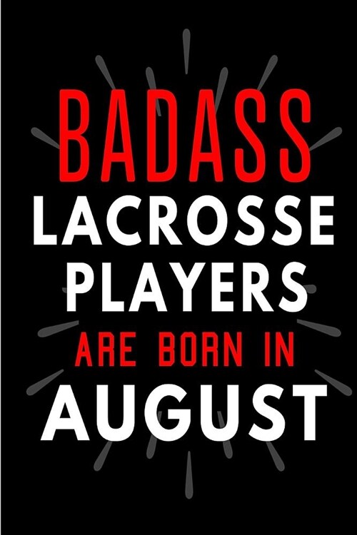 Badass Lacrosse Players Are Born In August: Blank Lined Funny Journal Notebooks Diary as Birthday, Welcome, Farewell, Appreciation, Thank You, Christm (Paperback)