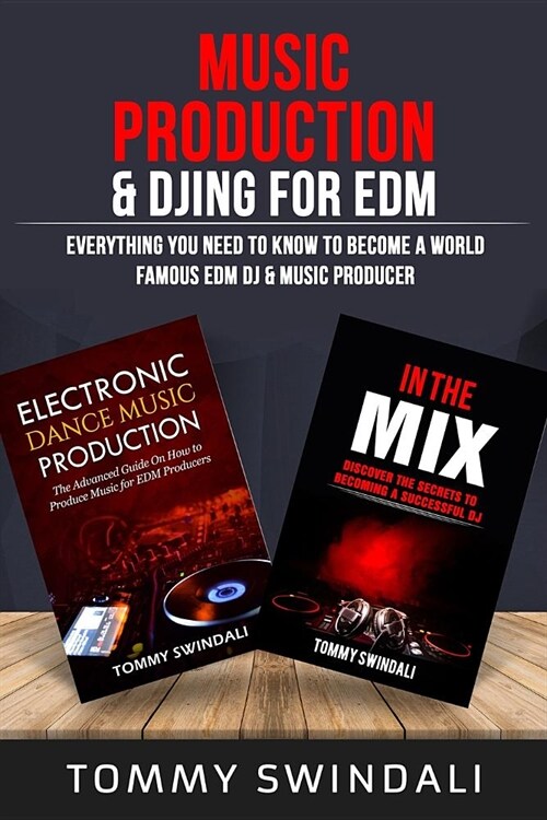 Music Production & DJing for EDM: Everything You Need To Know To Become A World Famous EDM DJ & Music Producer (Paperback)
