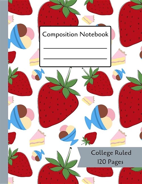 Composition Notebook: Strawberries, Ice Cream & Cake Pattern: 120 Page Large College Ruled Paperback Notebook - 8.5x11(21.6 x 27.9 cm) (Paperback)