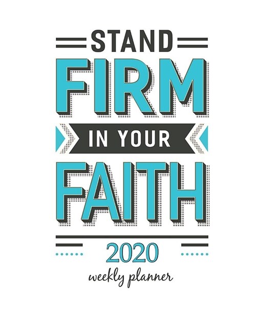 2020 Weekly Planner: Calendar Schedule Organizer Appointment Journal Notebook and Action day With Inspirational Quotes Stand Firm in your F (Paperback)