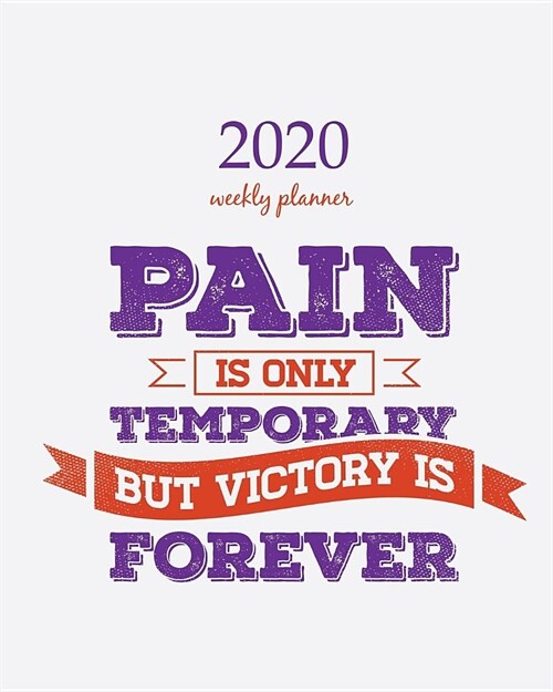 2020 Weekly Planner: Calendar Schedule Organizer Appointment Journal Notebook and Action day With Inspirational Quotes Pain is only Tempor (Paperback)