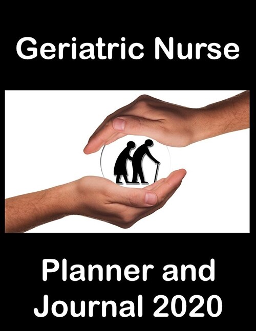 Geriatric Nurse Planner and Journal 2020: Gear up for the year ahead and get yourself organized. Great for keeping track of your shifts, appointments (Paperback)