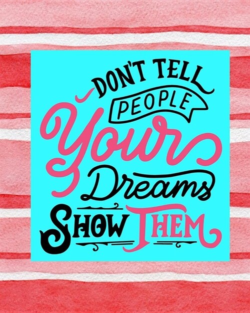 Dont Tell People Your Dreams Show Them: Writers Journal & Notebook - College Ruled Notebook 8 x 10 - 258 Pages (Paperback)