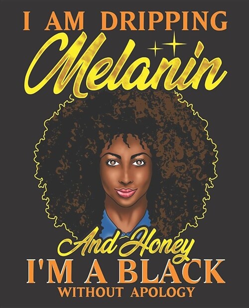 Black Girl Magic Notebook Journal: I Am Dripping Melanin And Honey I Am Black Without Apology - Wide Ruled Notebook - Lined Journal - 100 Pages - 7.5 (Paperback)