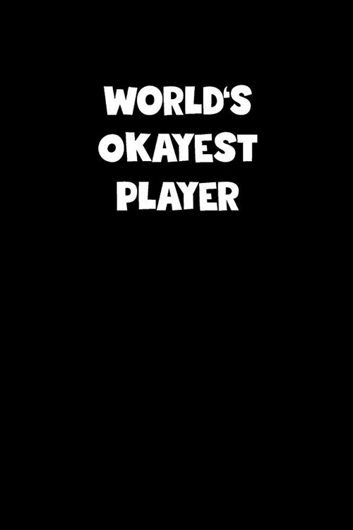Worlds Okayest Player Notebook - Player Diary - Player Journal - Funny Gift for Player: Medium College-Ruled Journey Diary, 110 page, Lined, 6x9 (15. (Paperback)