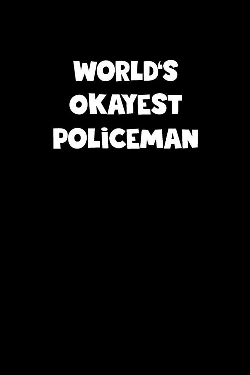 Worlds Okayest Policeman Notebook - Policeman Diary - Policeman Journal - Funny Gift for Policeman: Medium College-Ruled Journey Diary, 110 page, Lin (Paperback)