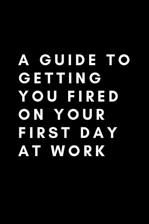 A Guide To Getting You Fired On Your First Day At Work: Coworker Leaving Farewell Goodbye Journal, Funny Going Away Gift for Colleague or is Retiremen (Paperback)