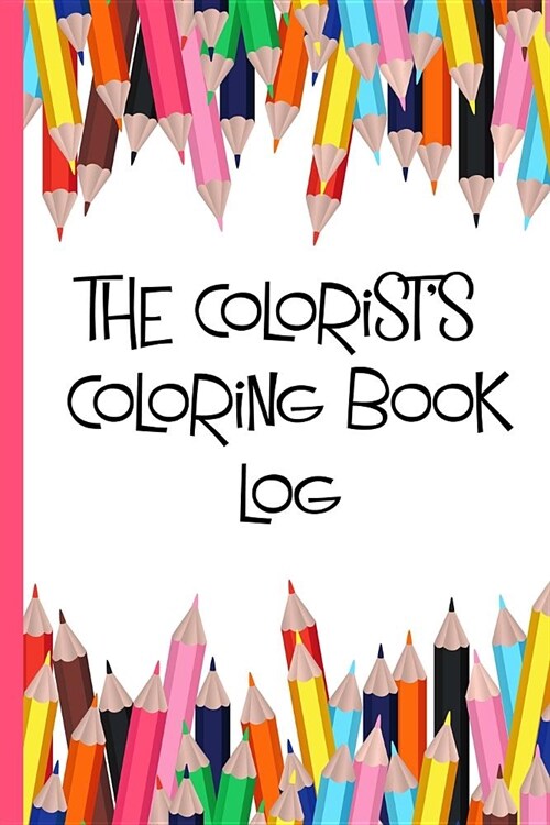 The Colorists Coloring Book Log: Keep Track of Your Coloring Books in this Coloring Book Review Log Book. Coloring Book Review Journal for Keen Color (Paperback)
