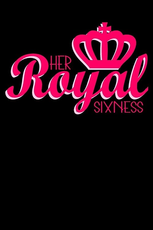 Her Royal Sixness: Blank Lined Journal, Happy Birthday Notebook, Logbook, Diary, Perfect Gift For 6 Year Old Girls (Paperback)