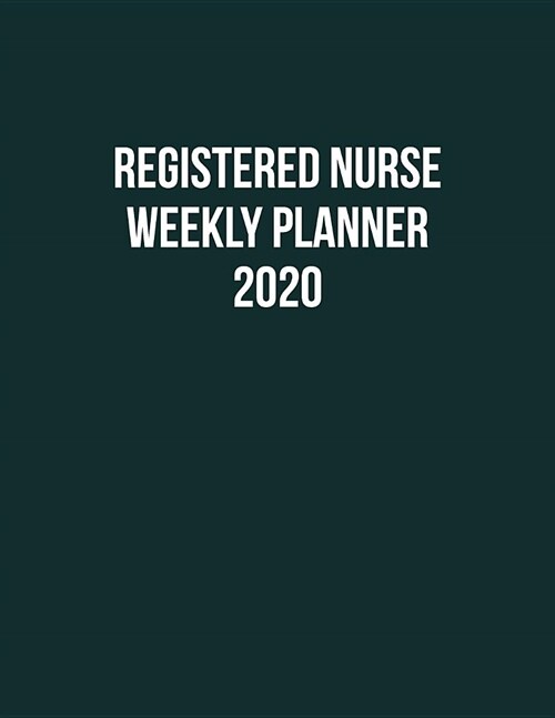 Registered Nurse Weekly Planner 2020: Monthly Weekly Daily Scheduler Calendar Jan/Dec 2020 - Journal Notebook Organizer For Your Favorite RN (Paperback)