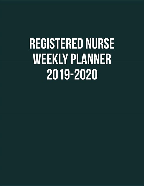 Registered Nurse Weekly Planner 2019-2020: Monthly Weekly Daily Scheduler Calendar Aug 2019/July 2020 - Journal Notebook Organizer For Your Favorite R (Paperback)
