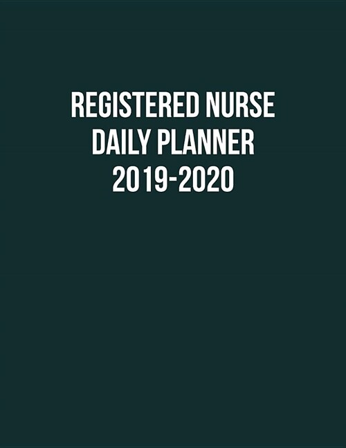 Registered Nurse Daily Planner 2019-2020: Monthly Weekly Daily Scheduler Calendar Aug 2019/July 2020 - Journal Notebook Organizer For Your Favorite RN (Paperback)