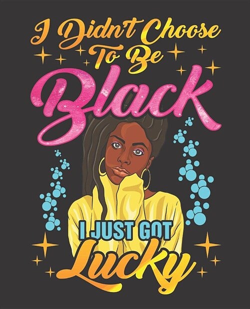 Black Girl Magic Notebook Journal: Didnt Choose To Be Black Just Got Lucky Black Queen - Wide Ruled Notebook - Lined Journal - 100 Pages - 7.5 X 9.25 (Paperback)