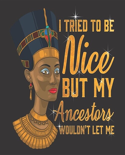 Black Girl Magic Notebook Journal: Nefertiti Egyptian Queen Snarky I Tried To Be Nice But My Ancestors Wouldnt Let Me - Wide Ruled Notebook - Lined J (Paperback)