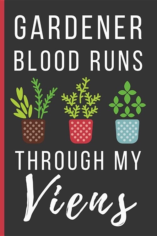 Gardener Blood Runs Through My Viens: Funny Novelty Gardening Notebook / Lined Journal (6 x 9) (Paperback)