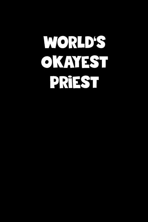 Worlds Okayest Priest Notebook - Priest Diary - Priest Journal - Funny Gift for Priest: Medium College-Ruled Journey Diary, 110 page, Lined, 6x9 (15. (Paperback)