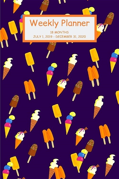 Weekly Planner: Ice cream; 18 months; July 1, 2019 - December 31, 2020; 6 x 9 (Paperback)