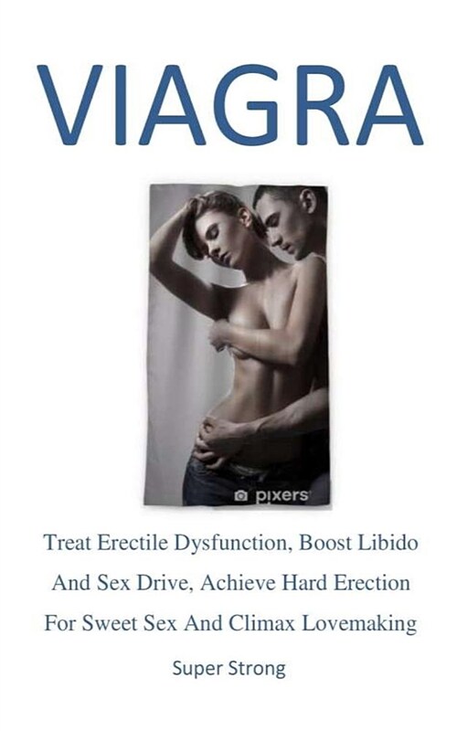 Super Strong: Treat Erectile Dysfunction, Boost Libido And Sex Drive, Achieve Hard Erection For Sweet Sex And Climax Lovemaking (Paperback)
