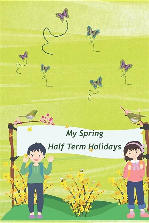 My Spring Half Term Holidays: Kids Cover - Kids Holiday Diary - Story Paper Creativity Notebook Journal - Children Writing and Drawing Activity Blan (Paperback)