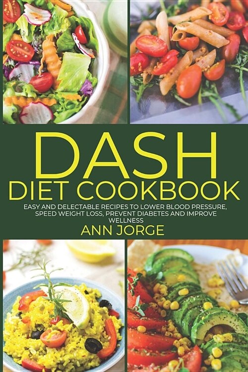 DASH Diet Cookbook: Easy and Delectable Recipes to Lower Blood Pressure, Speed Weight Loss, Prevent Diabetes and Improve Wellness - DASH E (Paperback)