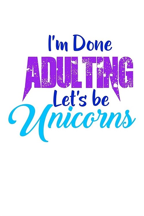 Im Done Adulting Lets Be Unicorns: Milage Journal (Paperback)