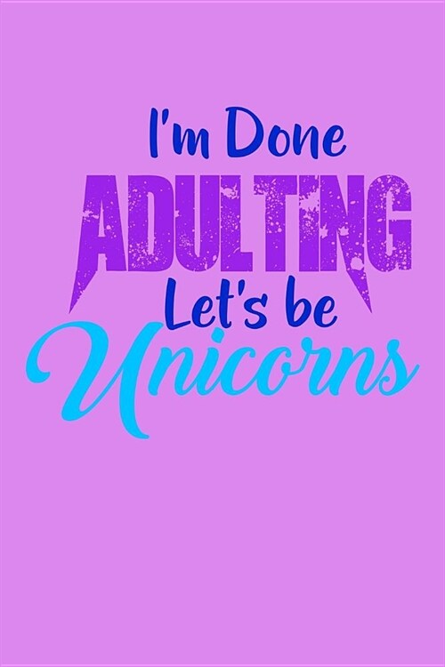 Im Done Adulting Lets Be Unicorns: Milage Journal (Paperback)