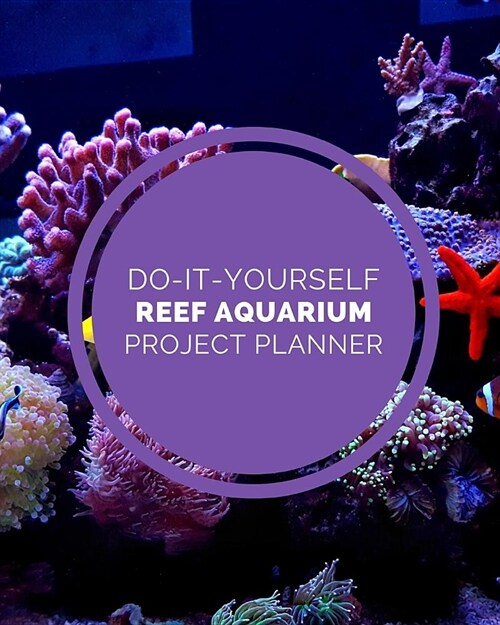 Do It Yourself Reef Aquarium Project Planner: DIY Projects Crafts - Do It Yourself Projects - Steps To Take - Keep Track of Current Project - Knitting (Paperback)