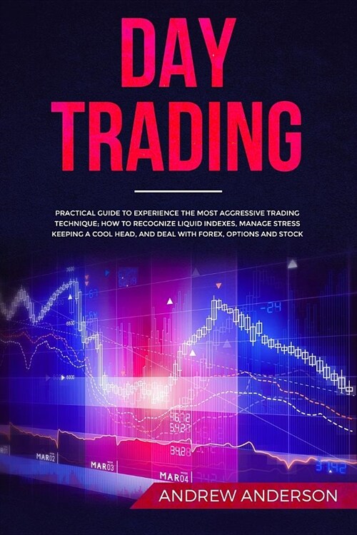 Day Trading: Practical guide to experience the most aggressive trading technique; how to recognize liquid indexes, manage stress ke (Paperback)