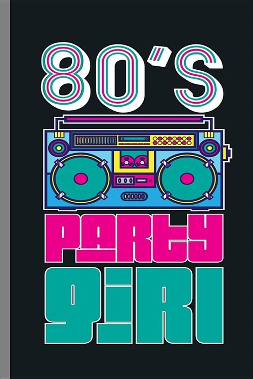 80s Party Girl: 80s Birthday Celebration Gift 1980 Retro Party Girl Birth Anniversary (6x9) Dot Grid notebook Journal to write in (Paperback)