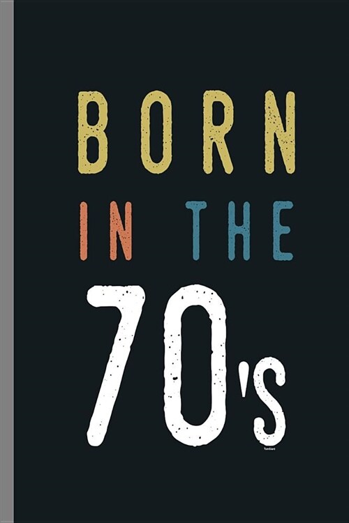 Born in the 70s: Birthday Celebration Gift Born In The 70s Vintage Retro Party Birth Anniversary (6x9) Lined notebook Journal to wri (Paperback)