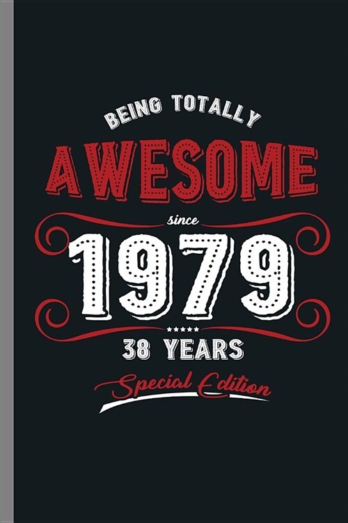 Being totally Awesome since 1979 38 years Special Edition: 40th Birthday Celebration Gift Im About To Slay 40 Funny 1979 Party Birth Anniversary (6x (Paperback)