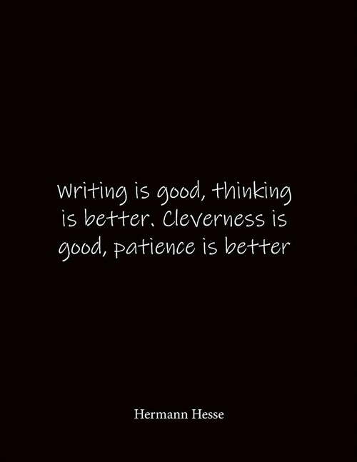 Writing is good, thinking is better. Cleverness is good, patience is better Hermann Hesse: Quote Lined Notebook Journal - Large 8.5 x 11 inches - Blan (Paperback)