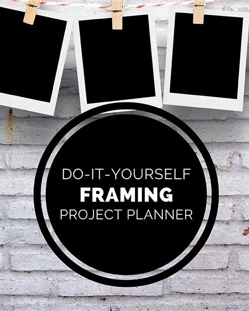 Do It Yourself Framing Project Planner: DIY Projects Crafts - Do It Yourself Projects - Steps To Take - Keep Track of Current Project - Knitting - Cro (Paperback)