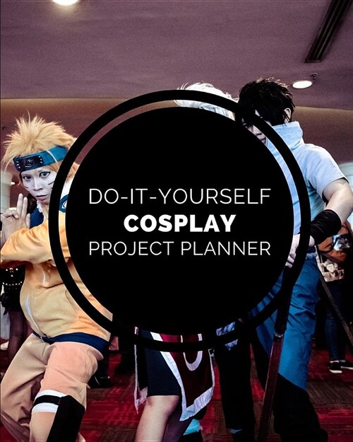Do It Yourself Cosplay Project Planner: DIY Projects Crafts - Do It Yourself Projects - Steps To Take - Keep Track of Current Project - Knitting - Cro (Paperback)