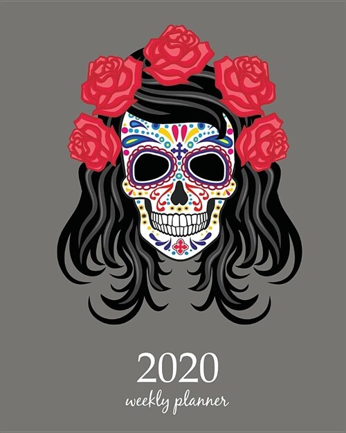 2020 Weekly Planner: Calendar Schedule Organizer Appointment Journal Notebook and Action day With Inspirational Quotes Sugar Skull Sweet de (Paperback)