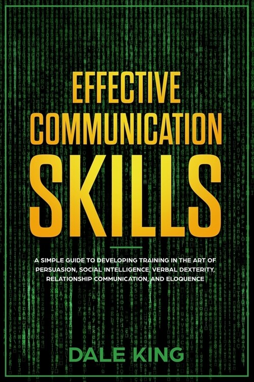 effective communication skills: A simple guide to developing training in the art of persuasion, social intelligence, verbal dexterity, relationship co (Paperback)